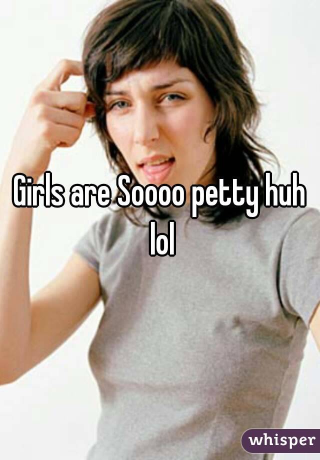 Girls are Soooo petty huh lol