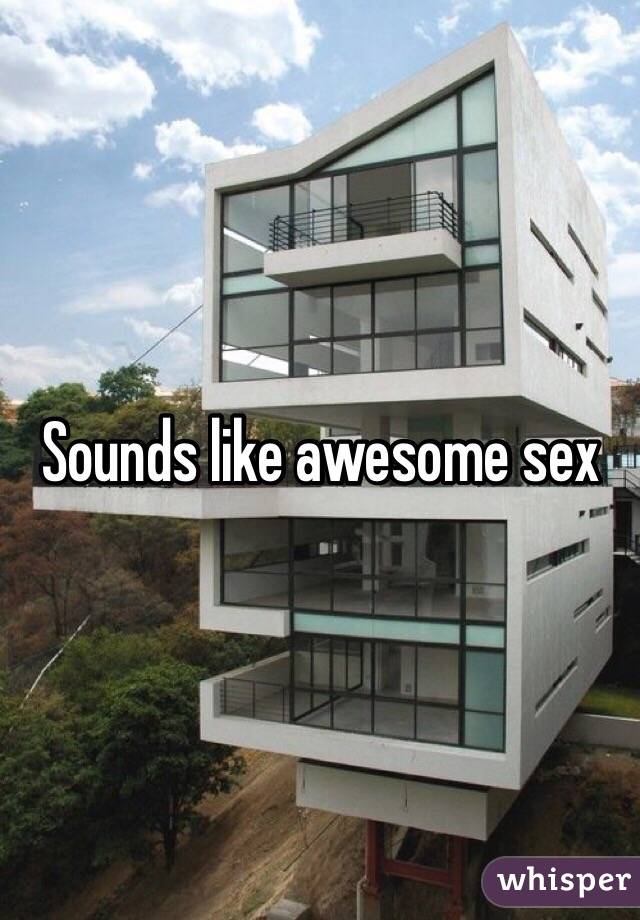 Sounds like awesome sex 