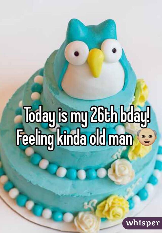 Today is my 26th bday! Feeling kinda old man 👴🏼