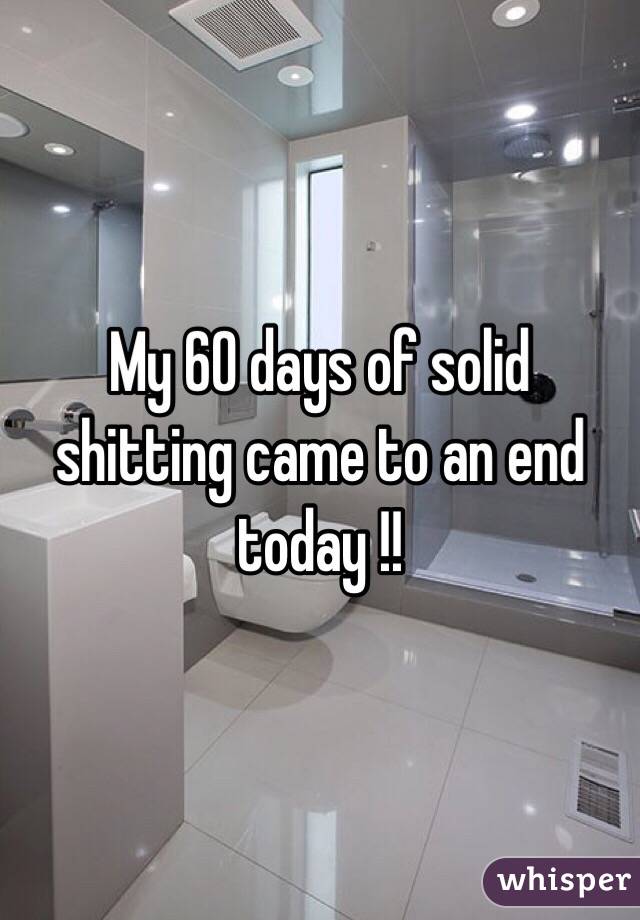 My 60 days of solid shitting came to an end today !!