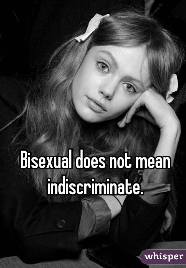 Bisexual does not mean indiscriminate.