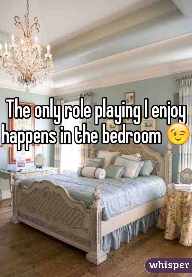 The only role playing I enjoy happens in the bedroom 😉