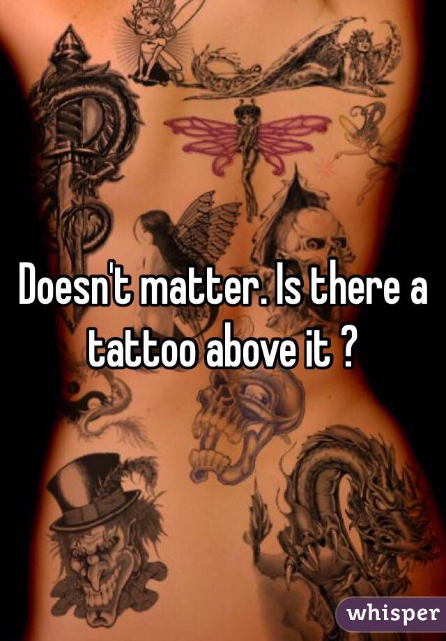 Doesn't matter. Is there a tattoo above it ? 