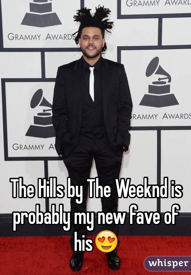 The Hills by The Weeknd is probably my new fave of his😍