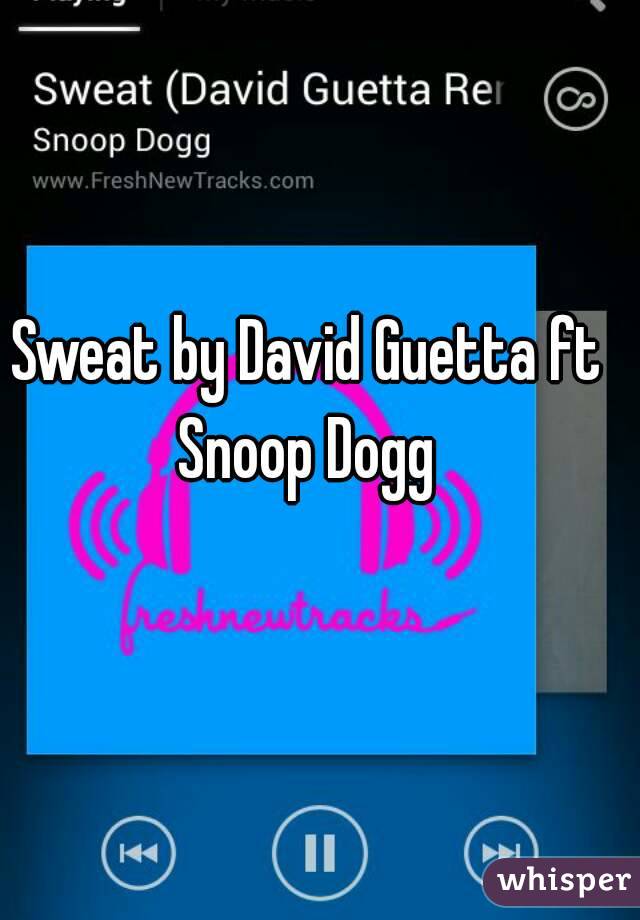 Sweat by David Guetta ft Snoop Dogg 