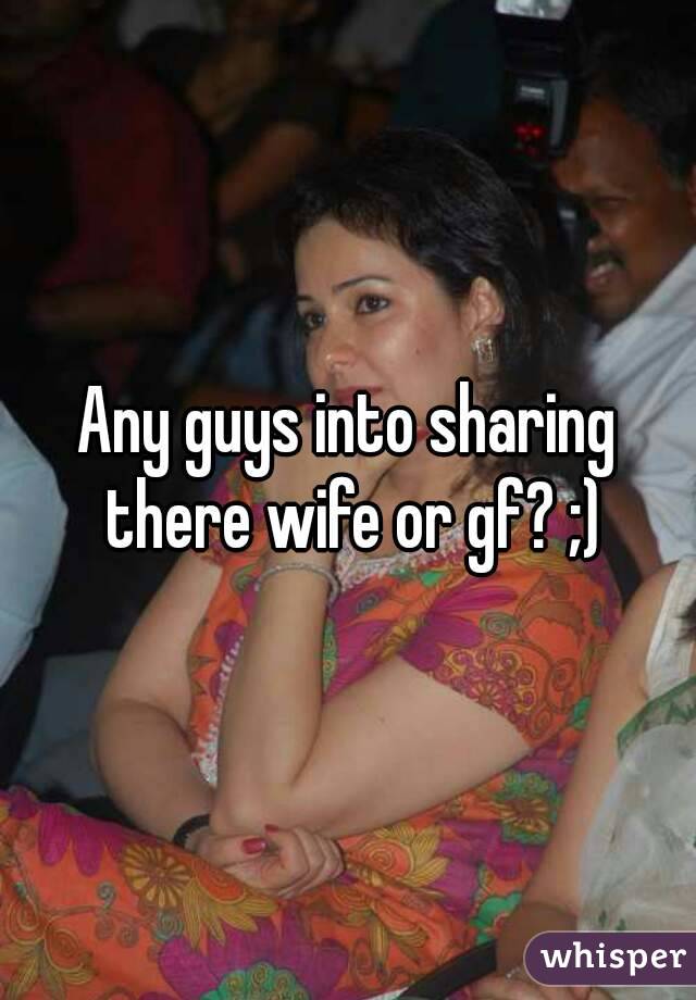 Any guys into sharing there wife or gf? ;)