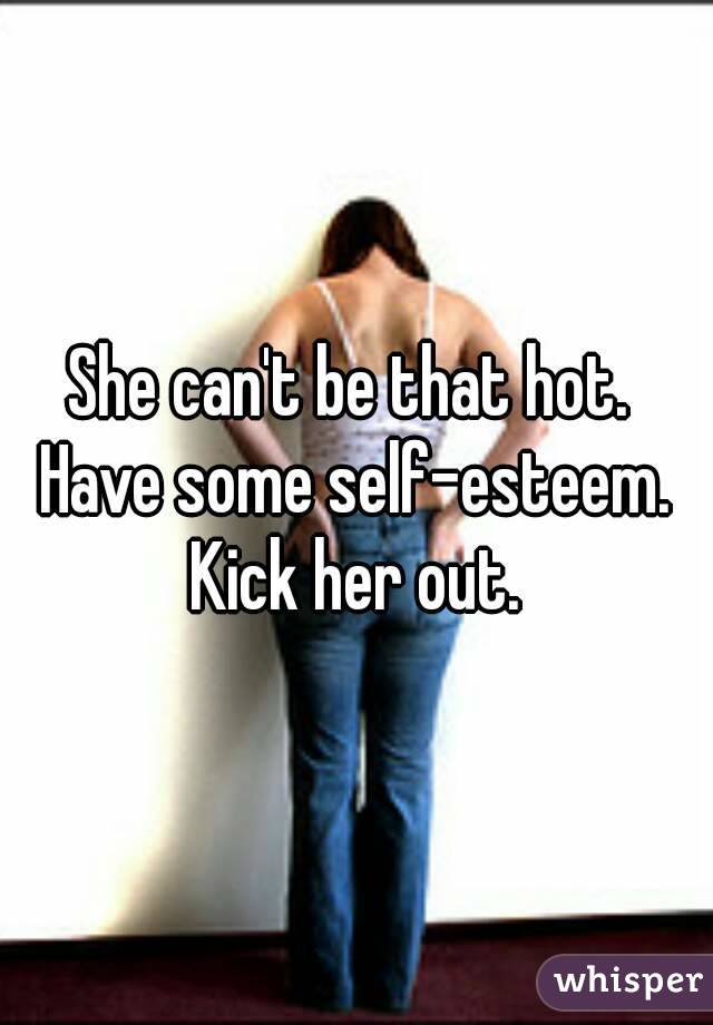 She can't be that hot. 
Have some self-esteem. Kick her out. 