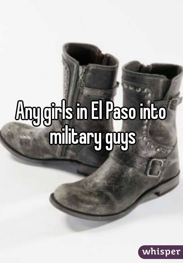 Any girls in El Paso into military guys