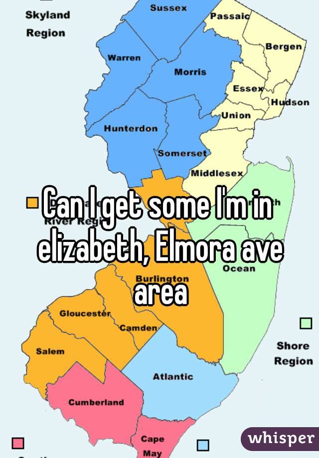 Can I get some I'm in elizabeth, Elmora ave area
