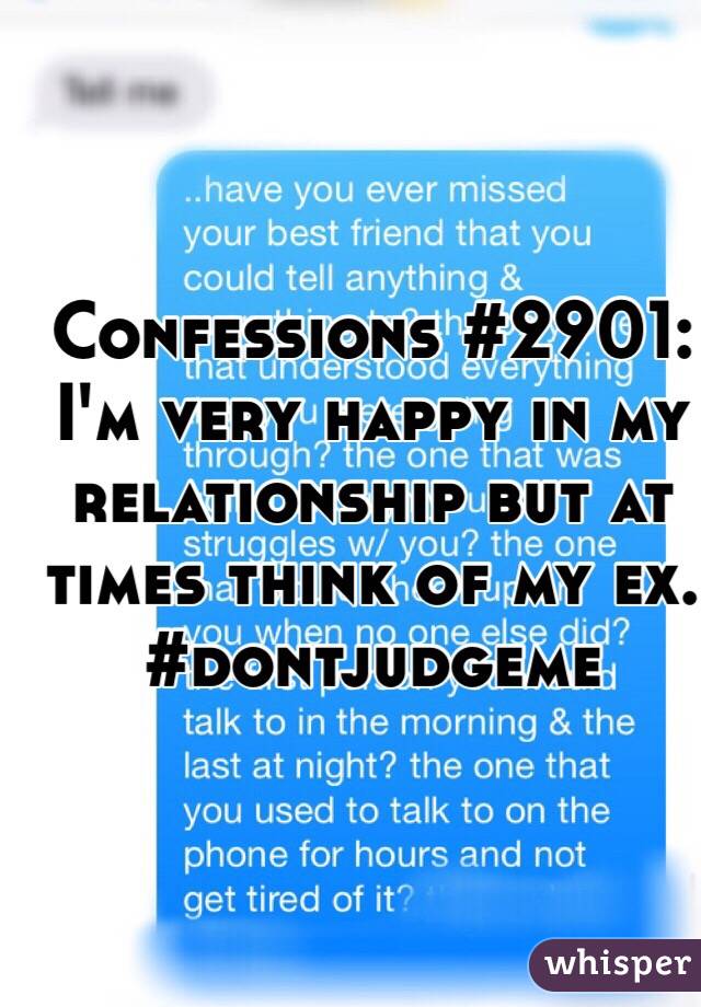 Confessions #2901:
I'm very happy in my relationship but at times think of my ex. #dontjudgeme