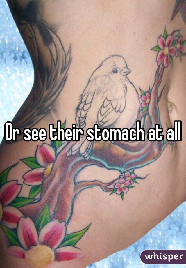 Or see their stomach at all