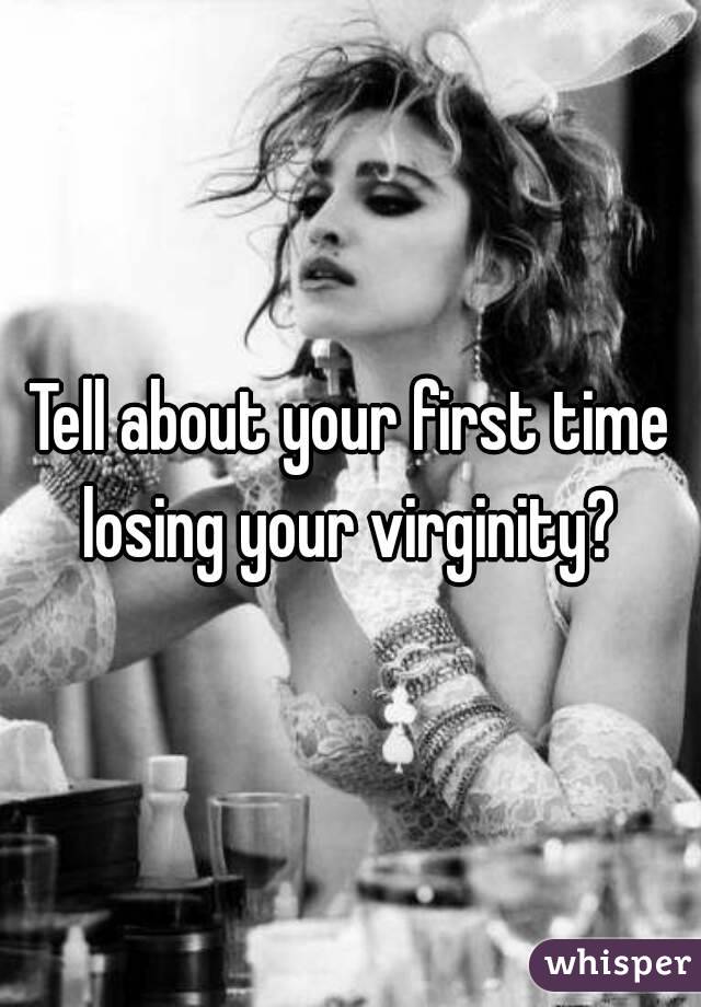 Tell about your first time losing your virginity? 