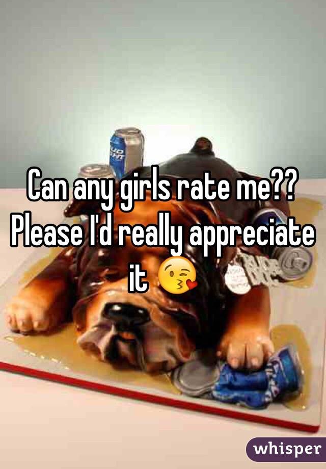 Can any girls rate me?? Please I'd really appreciate it 😘