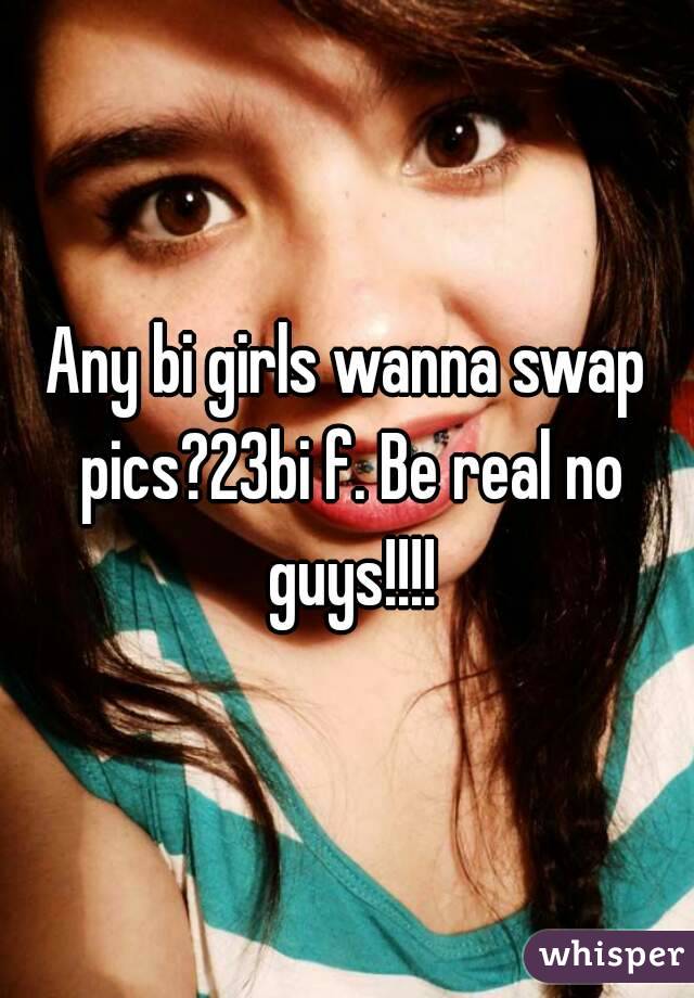 Any bi girls wanna swap pics?23bi f. Be real no guys!!!!