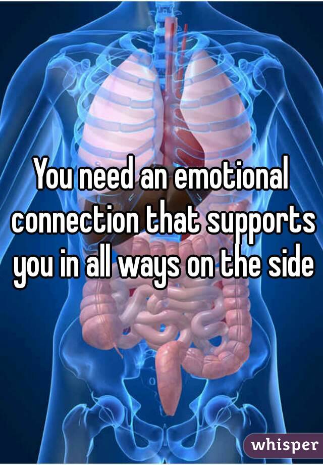 You need an emotional connection that supports you in all ways on the side