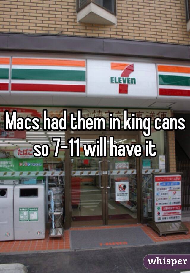 Macs had them in king cans so 7-11 will have it