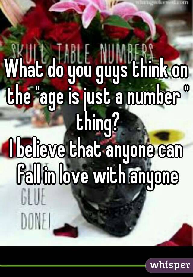 What do you guys think on the "age is just a number " thing?
I believe that anyone can fall in love with anyone