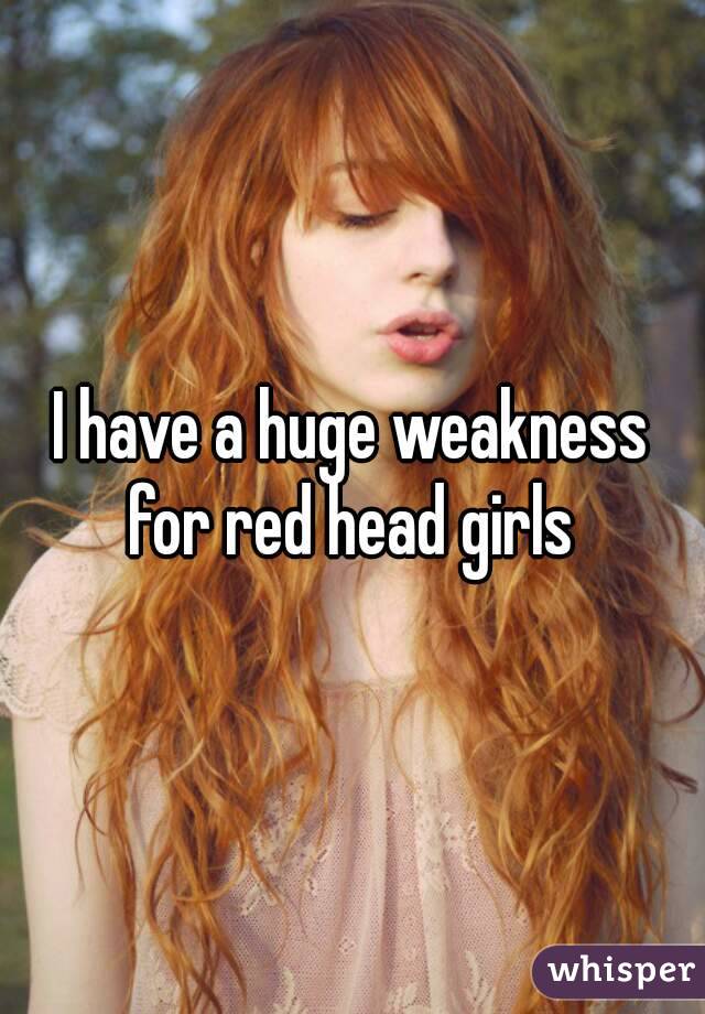 I have a huge weakness for red head girls 