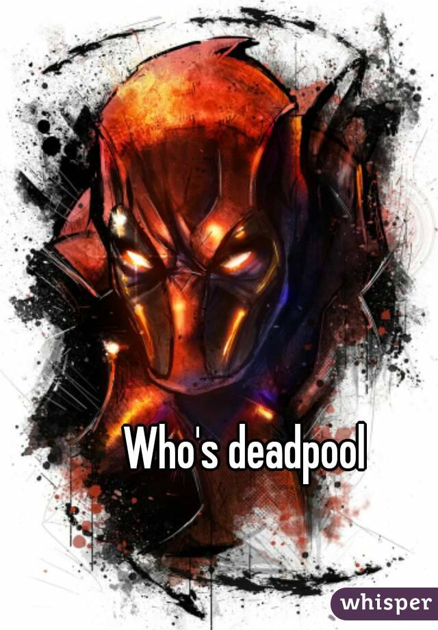 Who's deadpool