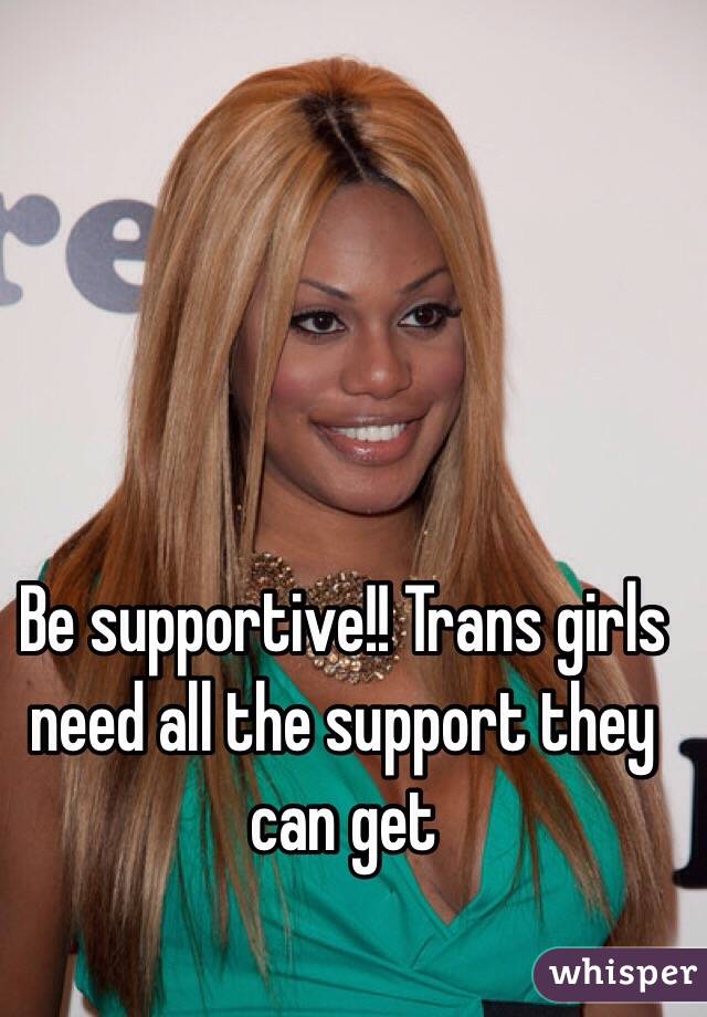 Be supportive!! Trans girls need all the support they can get