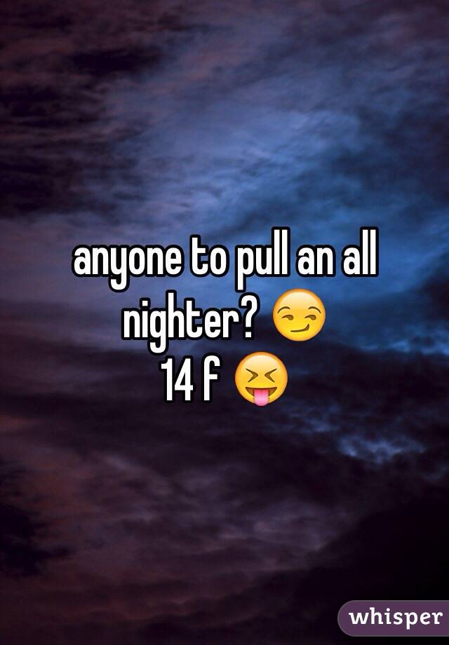 anyone to pull an all nighter? 😏
14 f 😝
