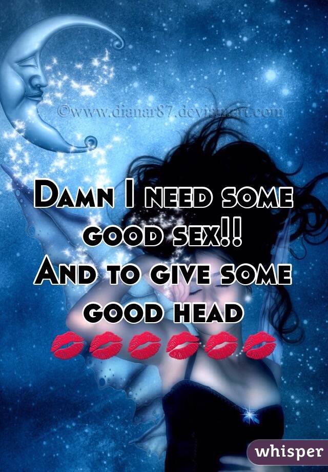 Damn I need some good sex!!
And to give some good head
💋💋💋💋💋💋