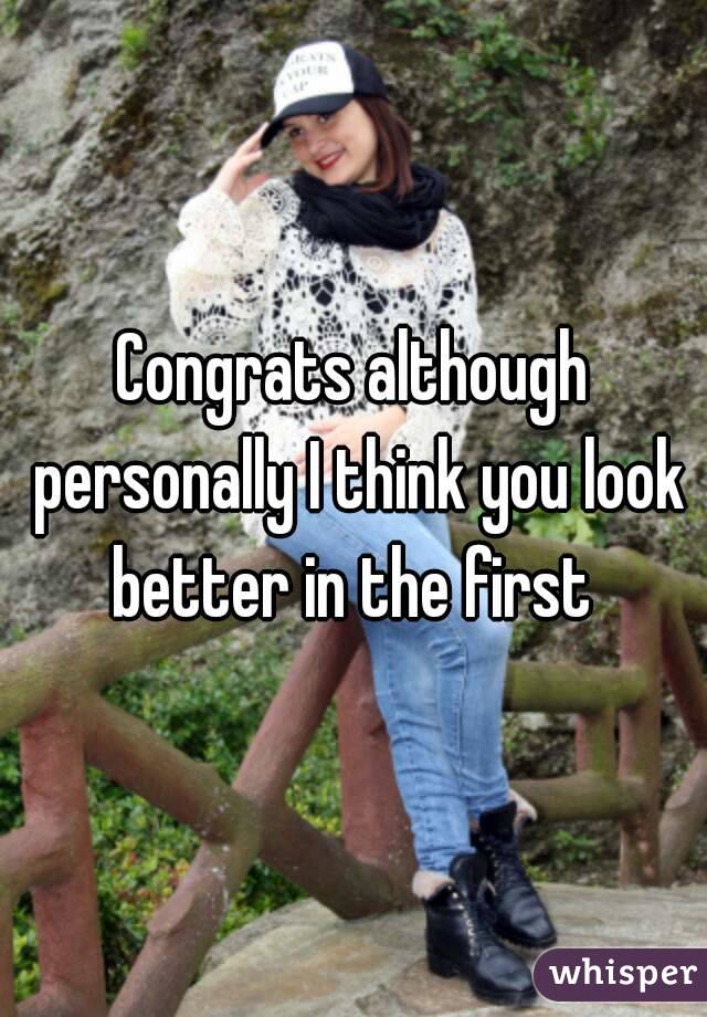 Congrats although personally I think you look better in the first 