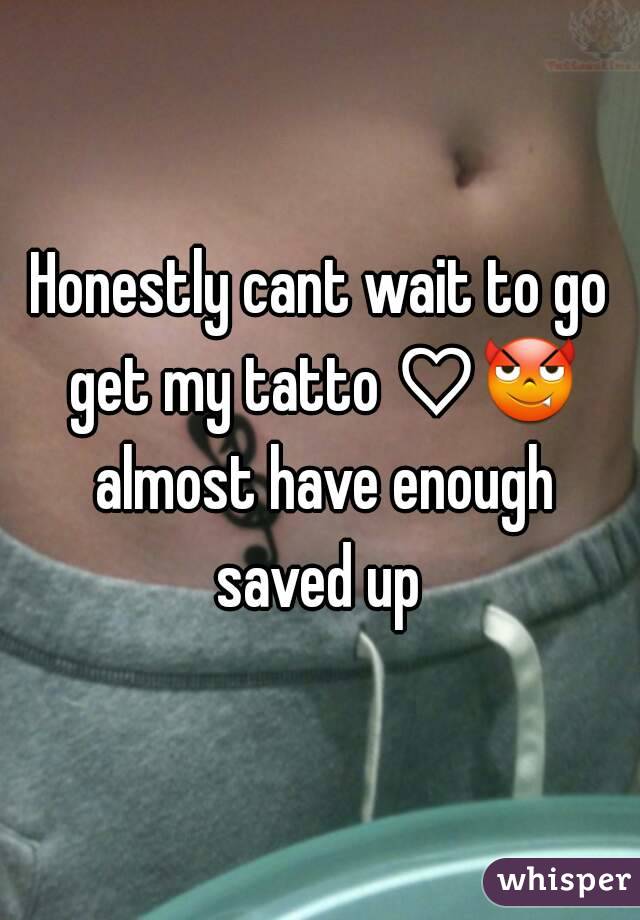 Honestly cant wait to go get my tatto ♡😈 almost have enough saved up 