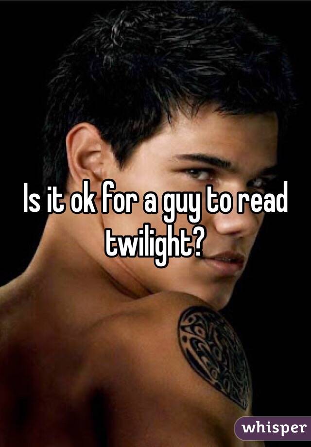 Is it ok for a guy to read twilight?