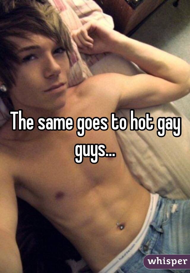 The same goes to hot gay guys...