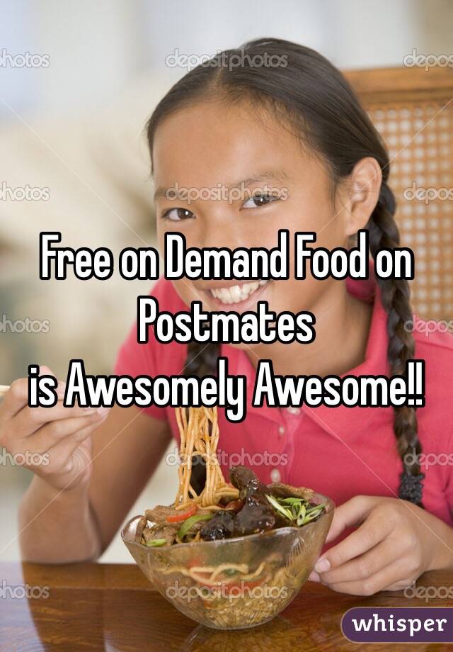 Free on Demand Food on 
Postmates 
is Awesomely Awesome!!