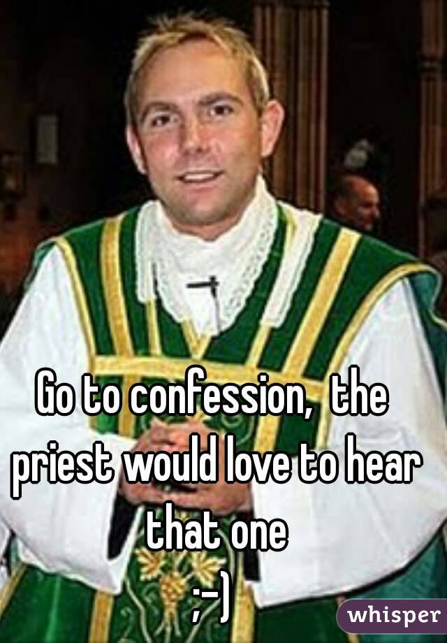 Go to confession,  the priest would love to hear that one
;-)