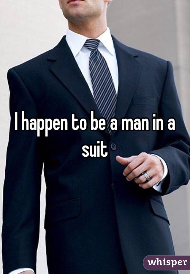 I happen to be a man in a suit