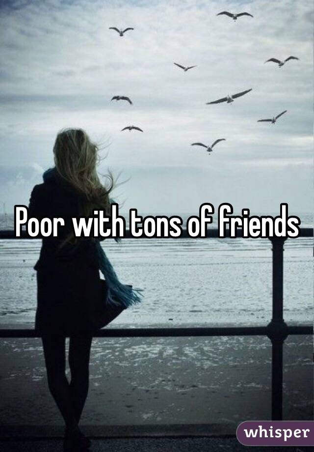 Poor with tons of friends