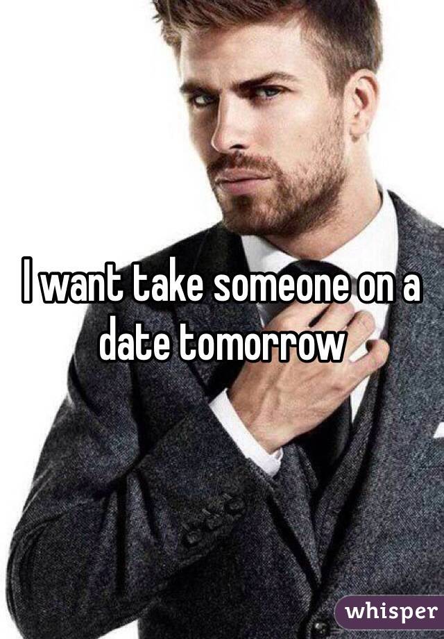 I want take someone on a date tomorrow 