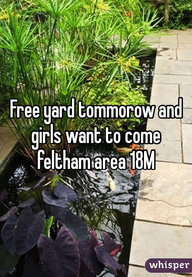 Free yard tommorow and girls want to come feltham area 18M
