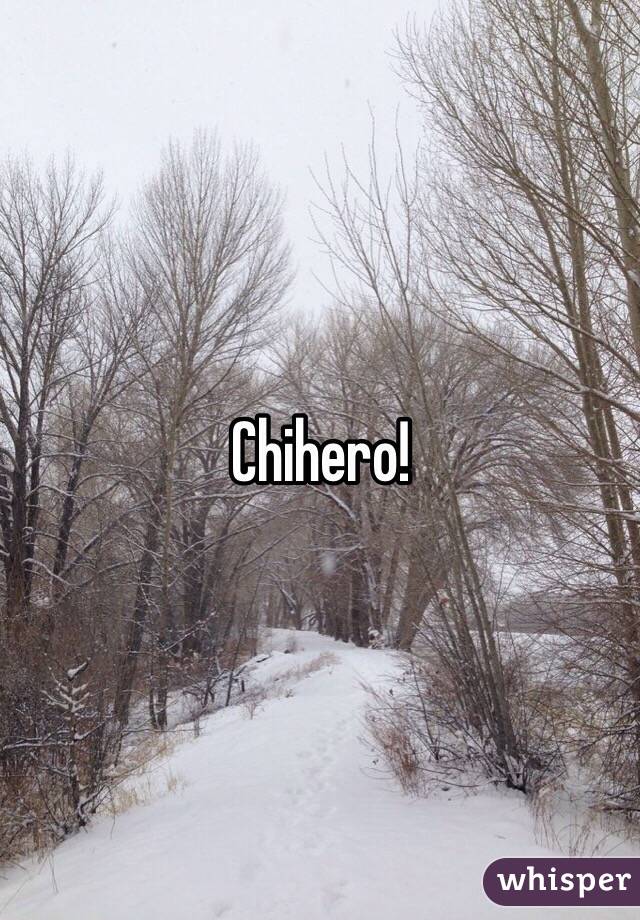 Chihero!