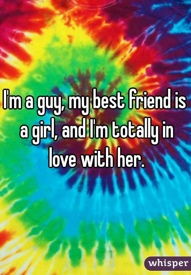 I'm a guy, my best friend is a girl, and I'm totally in love with her.