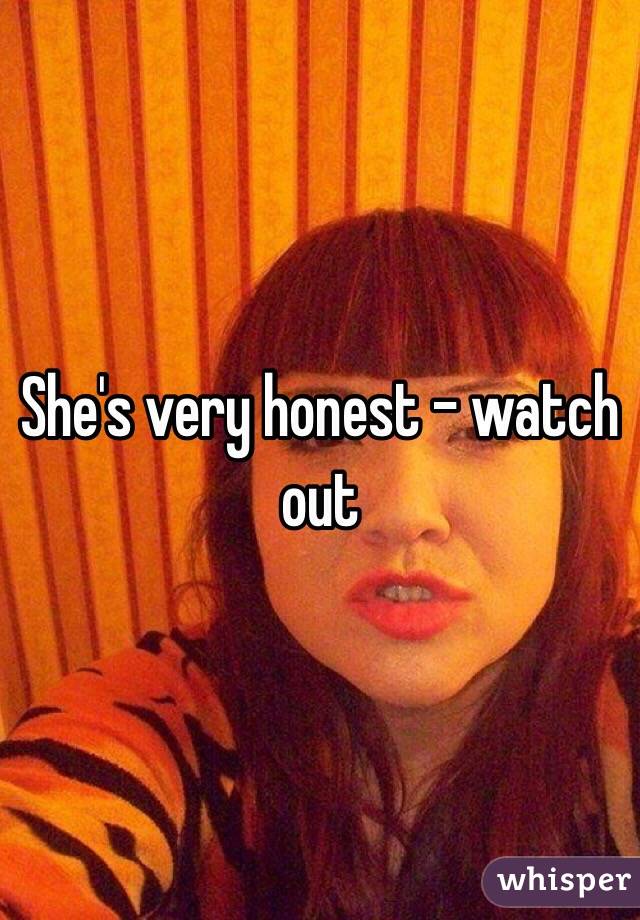 She's very honest - watch out