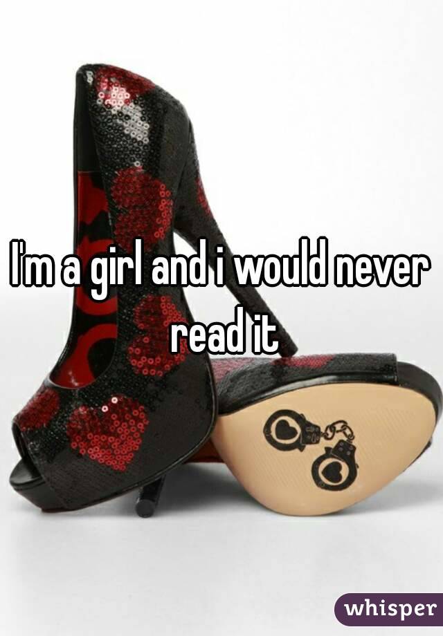 I'm a girl and i would never read it