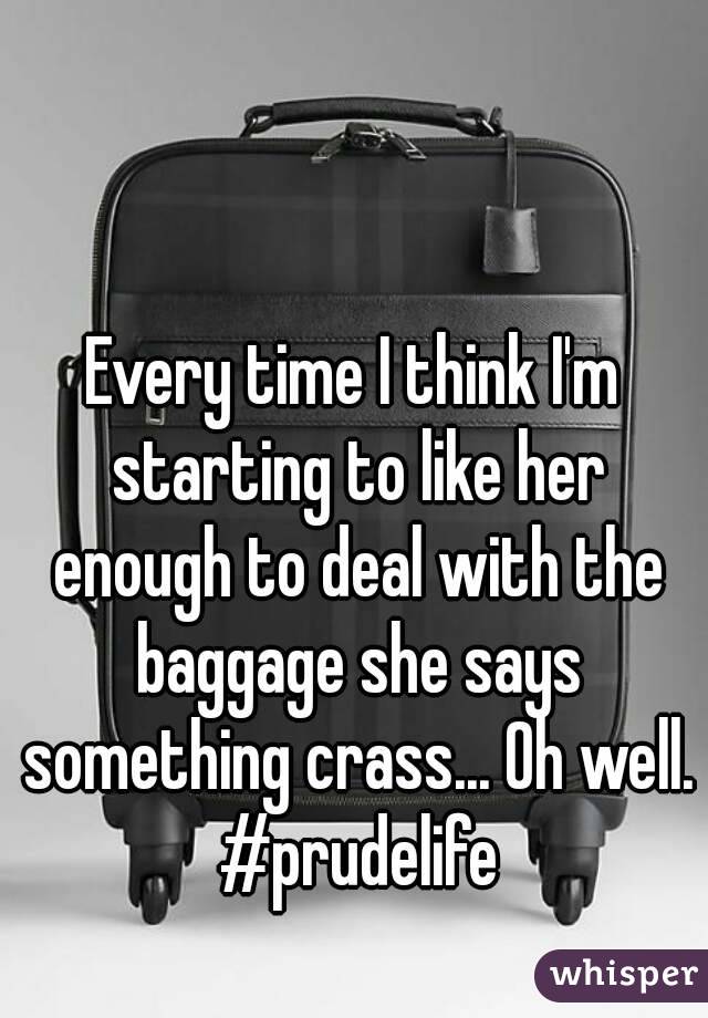 Every time I think I'm starting to like her enough to deal with the baggage she says something crass... Oh well. #prudelife