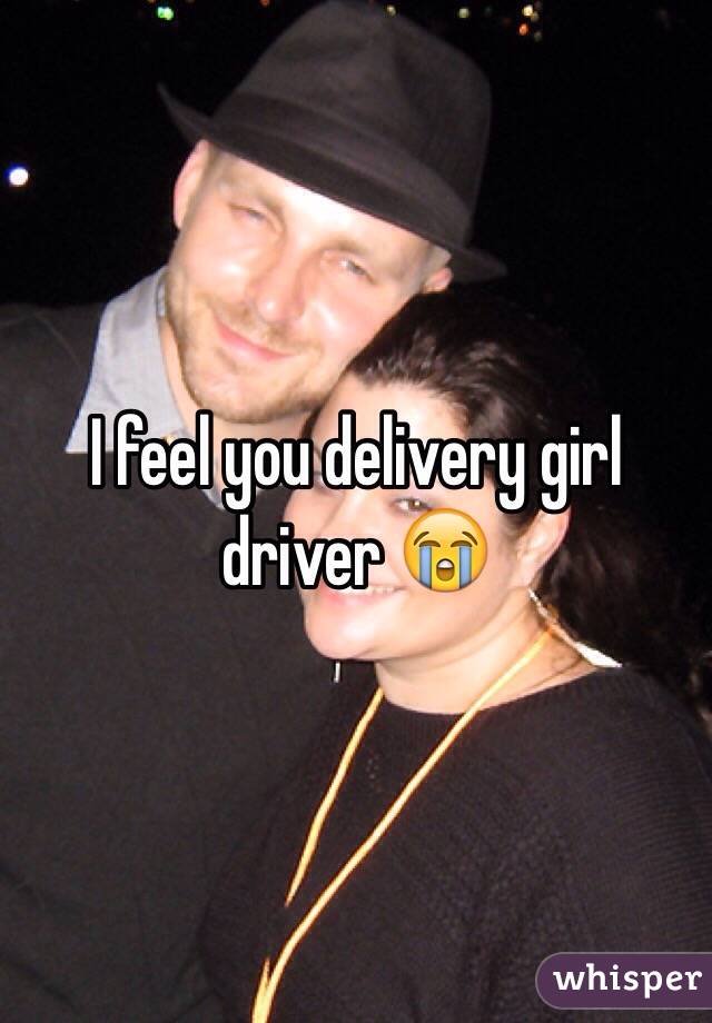 I feel you delivery girl driver 😭