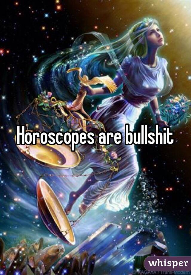 Horoscopes are bullshit