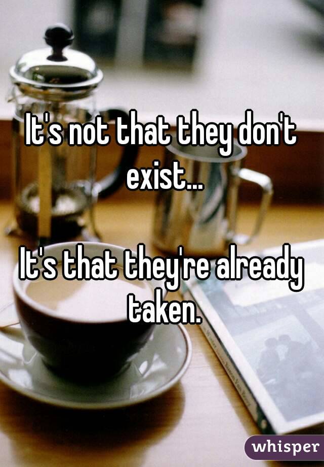 It's not that they don't exist...

It's that they're already taken.