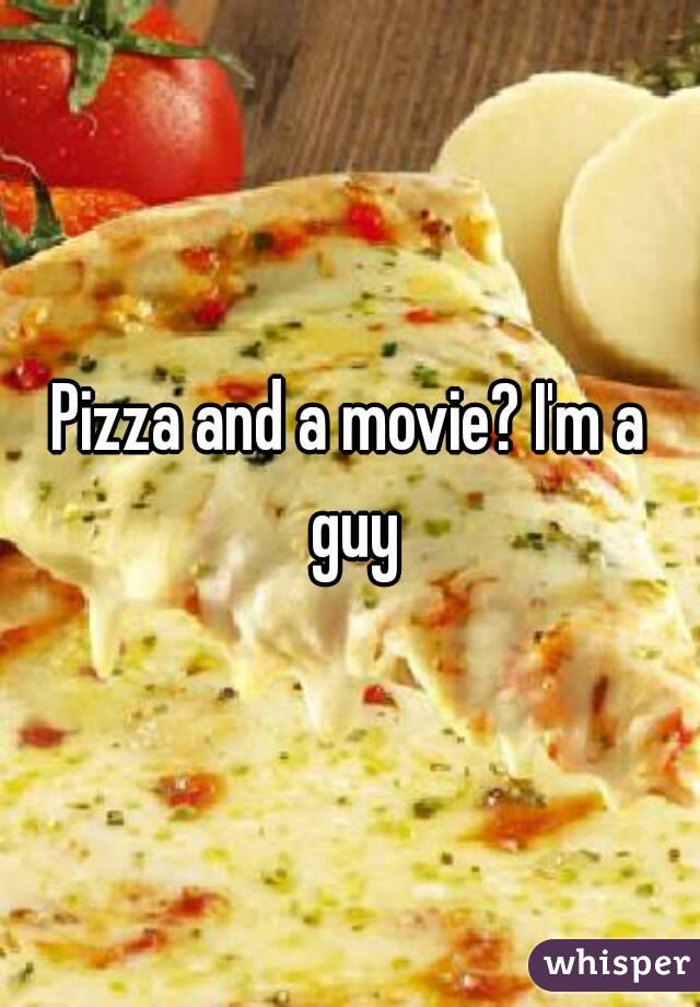 Pizza and a movie? I'm a guy