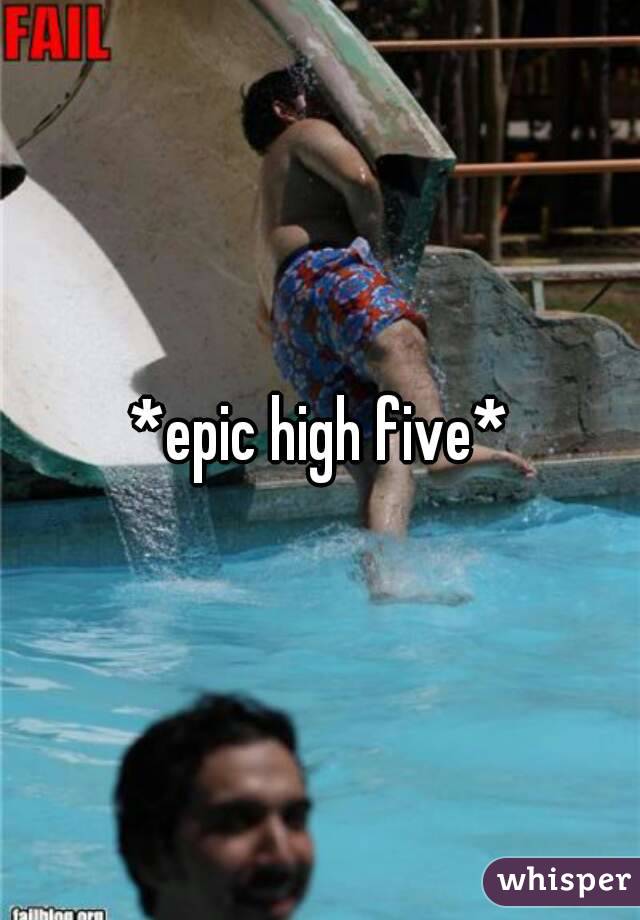 *epic high five*