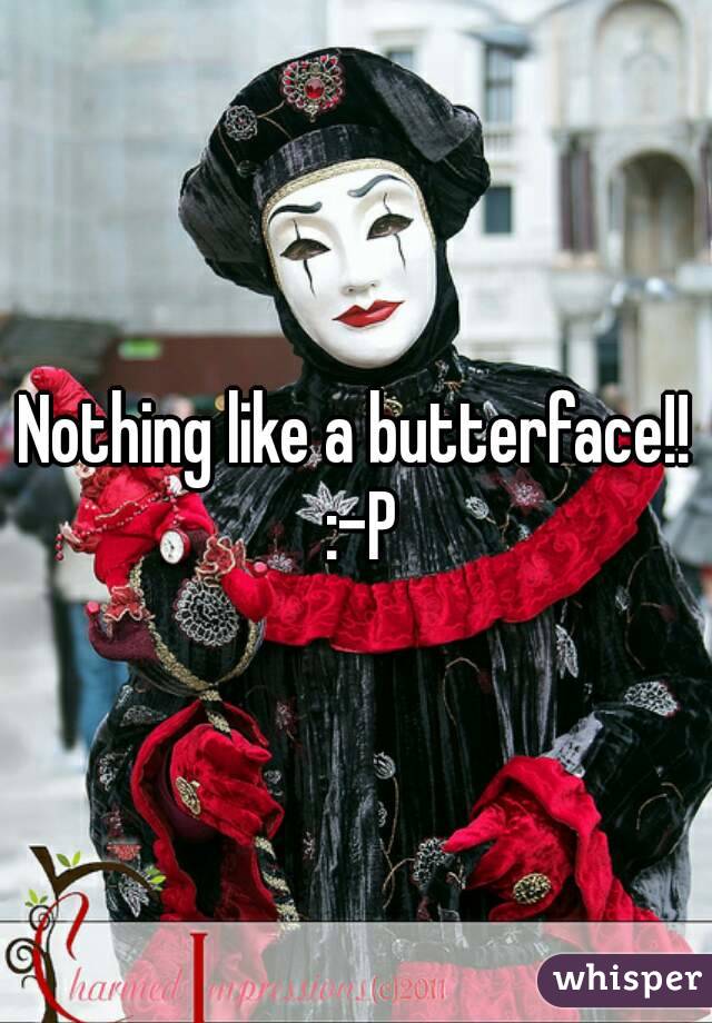 Nothing like a butterface!! :-P