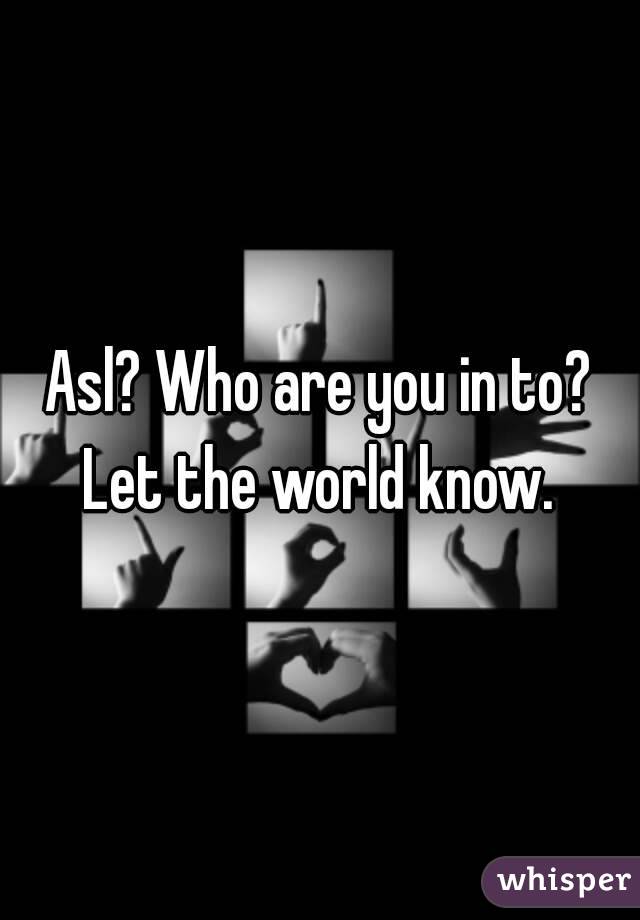 Asl? Who are you in to? Let the world know. 