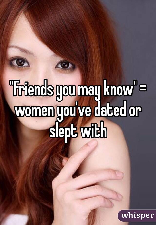 "Friends you may know" = women you've dated or slept with