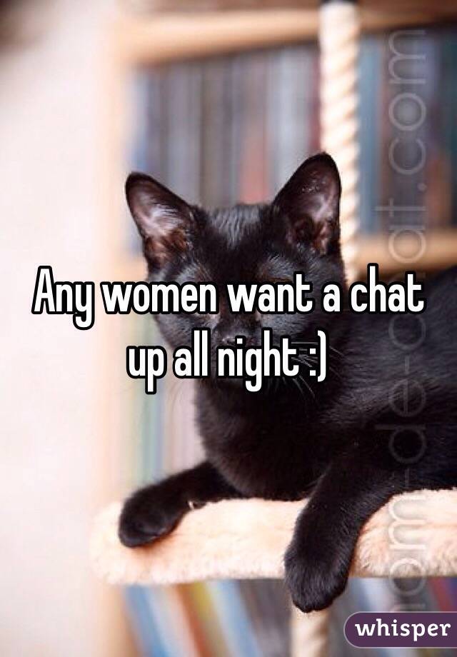 Any women want a chat up all night :) 